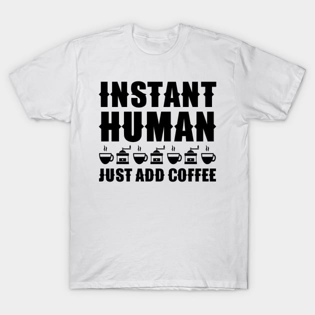 Instant Human Just Add Coffee T-Shirt by colorsplash